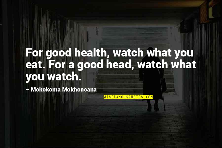 Itz My Attitude Quotes By Mokokoma Mokhonoana: For good health, watch what you eat. For