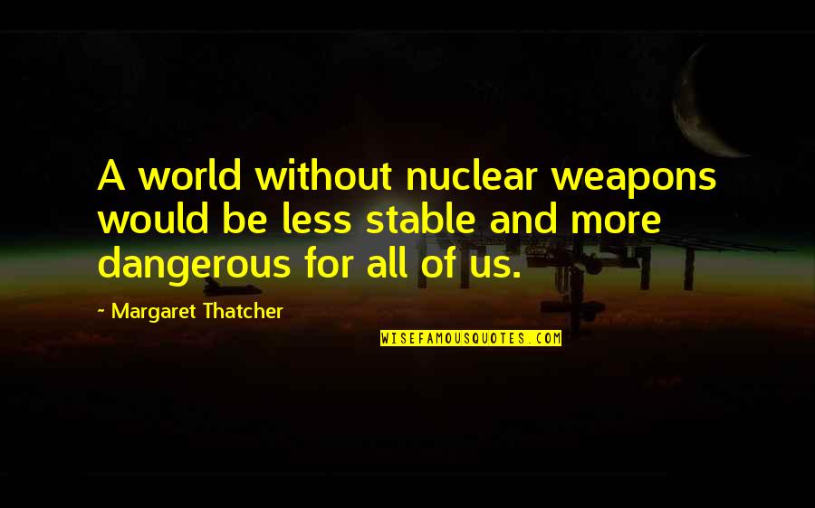 Itzchak Belfer Quotes By Margaret Thatcher: A world without nuclear weapons would be less