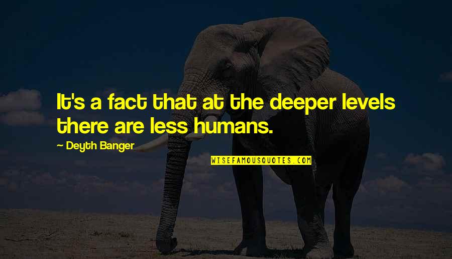 Itzcoatl What Does He Look Quotes By Deyth Banger: It's a fact that at the deeper levels Itzcoatl What Does He Look Quotes By Deyth Banger: It's a fact that at the deeper levels