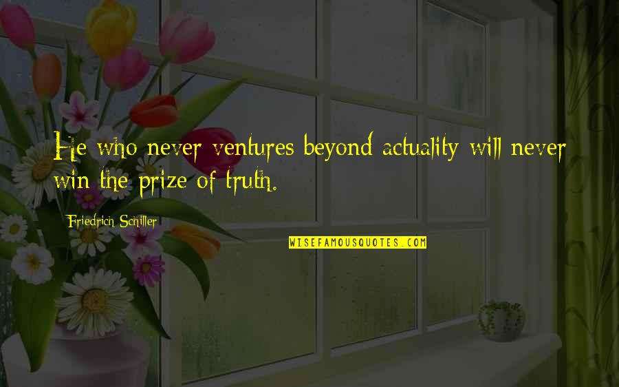 Itzcoatl What Does He Look Quotes By Friedrich Schiller: He who never ventures beyond actuality will never