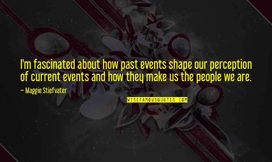 Itzcoatl What Does He Look Quotes By Maggie Stiefvater: I'm fascinated about how past events shape our Itzcoatl What Does He Look Quotes By Maggie Stiefvater: I'm fascinated about how past events shape our