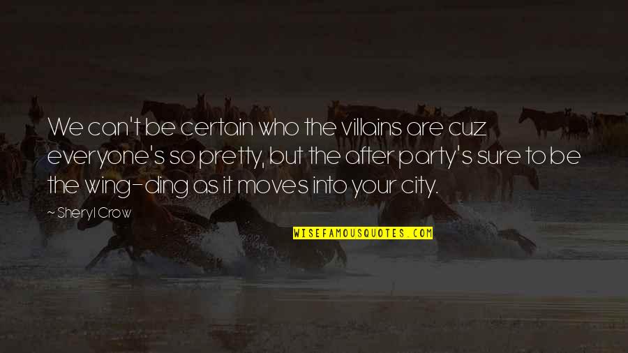 Itzcoatl What Does He Look Quotes By Sheryl Crow: We can't be certain who the villains are Itzcoatl What Does He Look Quotes By Sheryl Crow: We can't be certain who the villains are