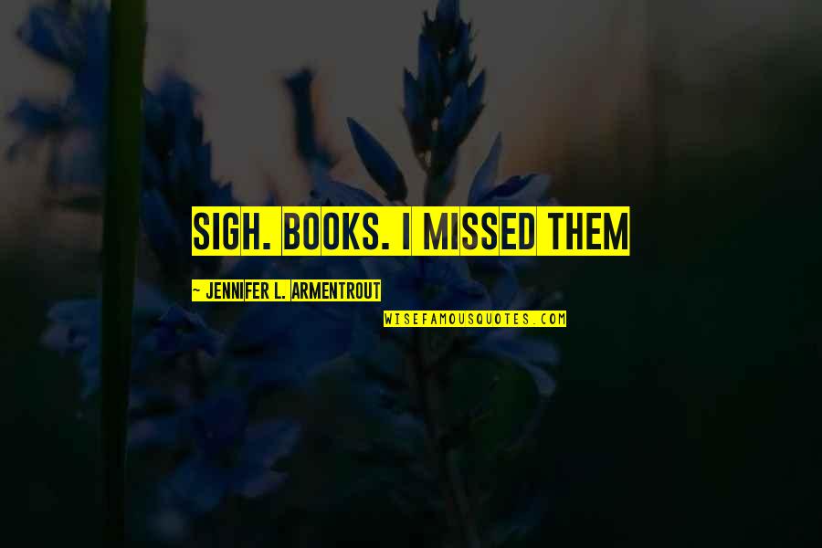 Itzcovich La Quotes By Jennifer L. Armentrout: Sigh. Books. I missed them Itzcovich La Quotes By Jennifer L. Armentrout: Sigh. Books. I missed them