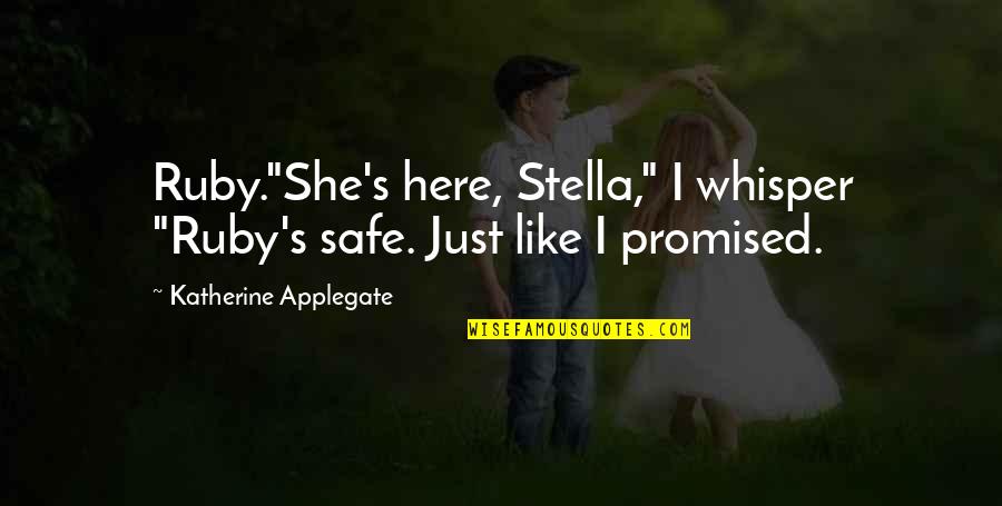Itzel Hernandez Quotes By Katherine Applegate: Ruby."She's here, Stella," I whisper "Ruby's safe. Just Itzel Hernandez Quotes By Katherine Applegate: Ruby."She's here, Stella," I whisper "Ruby's safe. Just