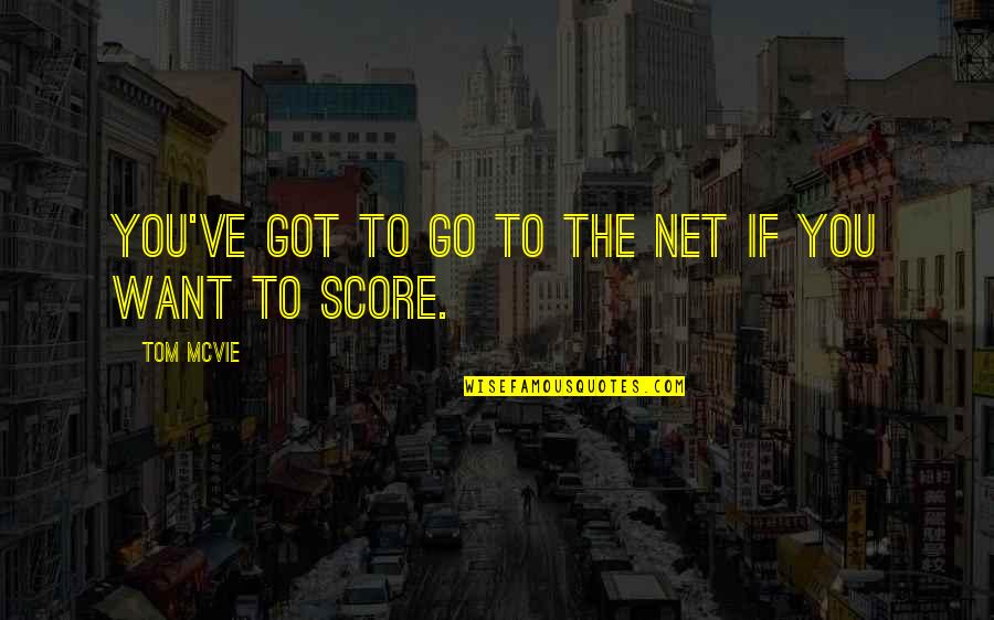 Itzel Hernandez Quotes By Tom McVie: You've got to go to the net if