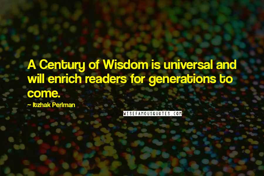 Itzhak Perlman quotes: A Century of Wisdom is universal and will enrich readers for generations to come.
