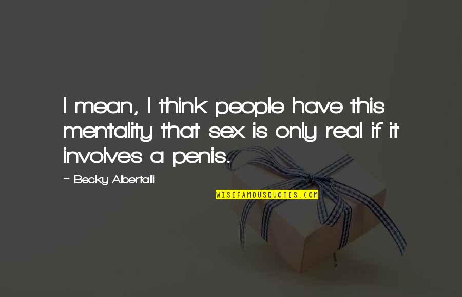 Itzhaki Acquisition Quotes By Becky Albertalli: I mean, I think people have this mentality Itzhaki Acquisition Quotes By Becky Albertalli: I mean, I think people have this mentality