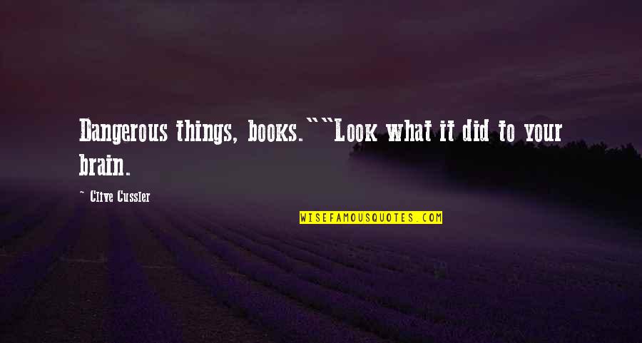Itzhaki Acquisitions Quotes By Clive Cussler: Dangerous things, books.""Look what it did to your Itzhaki Acquisitions Quotes By Clive Cussler: Dangerous things, books.""Look what it did to your