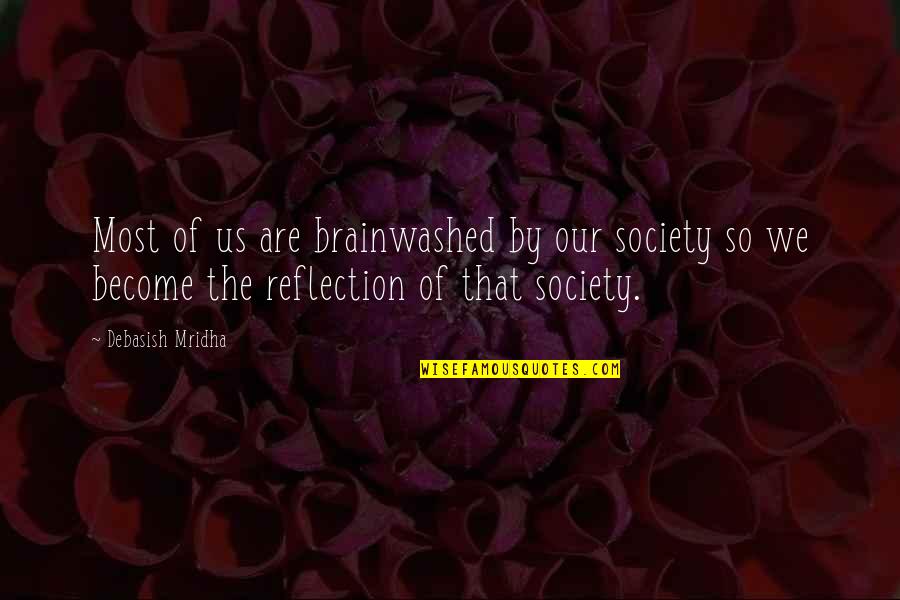 Itzhaki Properties Quotes By Debasish Mridha: Most of us are brainwashed by our society Itzhaki Properties Quotes By Debasish Mridha: Most of us are brainwashed by our society