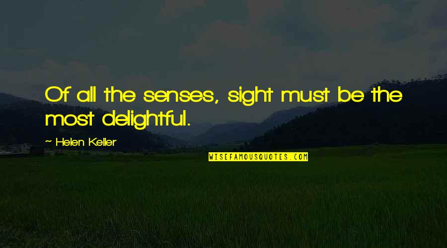 Itziar Itu Quotes By Helen Keller: Of all the senses, sight must be the Itziar Itu Quotes By Helen Keller: Of all the senses, sight must be the