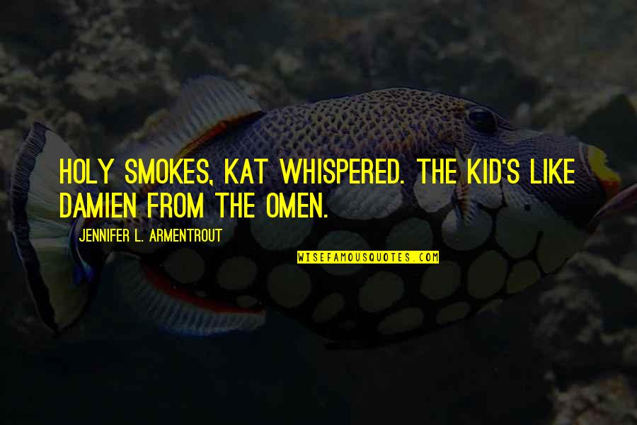 Itziar Martinez Quotes By Jennifer L. Armentrout: Holy smokes, Kat whispered. The kid's like Damien