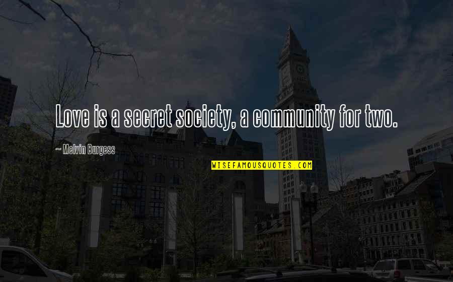 Itzincab Quotes By Melvin Burgess: Love is a secret society, a community for