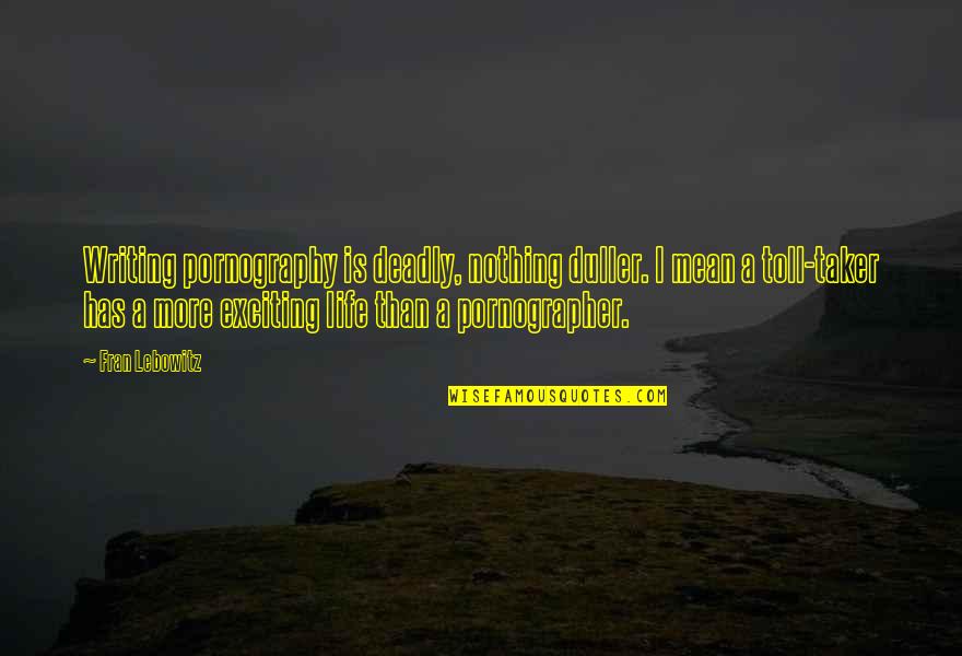 Itzkoff Quotes By Fran Lebowitz: Writing pornography is deadly, nothing duller. I mean Itzkoff Quotes By Fran Lebowitz: Writing pornography is deadly, nothing duller. I mean
