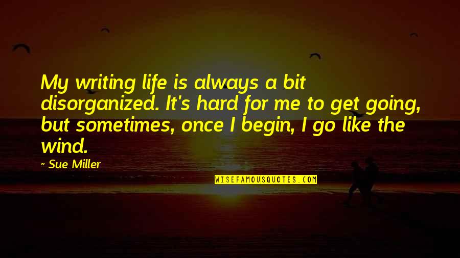 Itzkoff Quotes By Sue Miller: My writing life is always a bit disorganized.