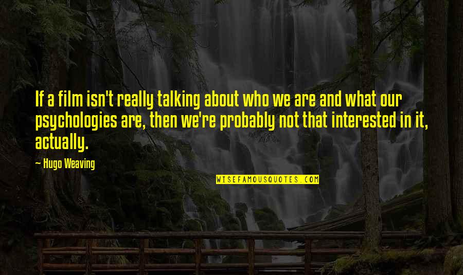 Itzu English Quotes By Hugo Weaving: If a film isn't really talking about who Itzu English Quotes By Hugo Weaving: If a film isn't really talking about who