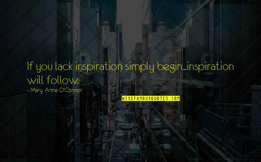 Itzultzailea Quotes By Mary-Anne O'Connor: If you lack inspiration simply begin...inspiration will follow. Itzultzailea Quotes By Mary-Anne O'Connor: If you lack inspiration simply begin...inspiration will follow.