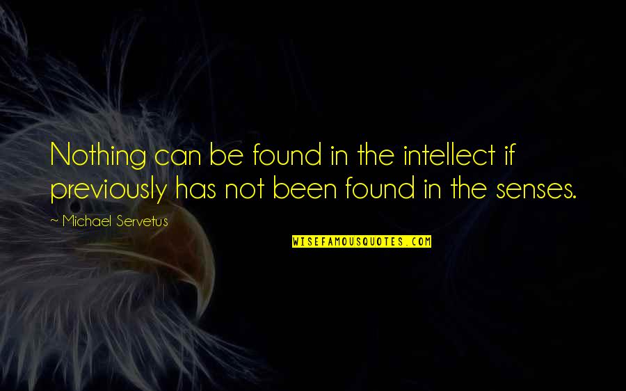 Iuaa Quotes By Michael Servetus: Nothing can be found in the intellect if Iuaa Quotes By Michael Servetus: Nothing can be found in the intellect if