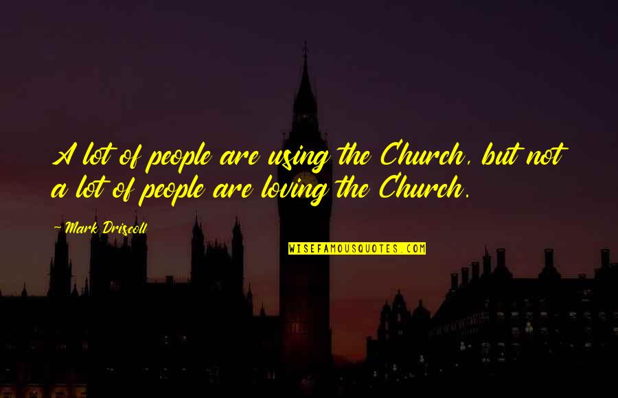 Iuac Quotes By Mark Driscoll: A lot of people are using the Church, Iuac Quotes By Mark Driscoll: A lot of people are using the Church,