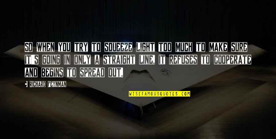Iubeai Neica Quotes By Richard Feynman: So when you try to squeeze light too Iubeai Neica Quotes By Richard Feynman: So when you try to squeeze light too
