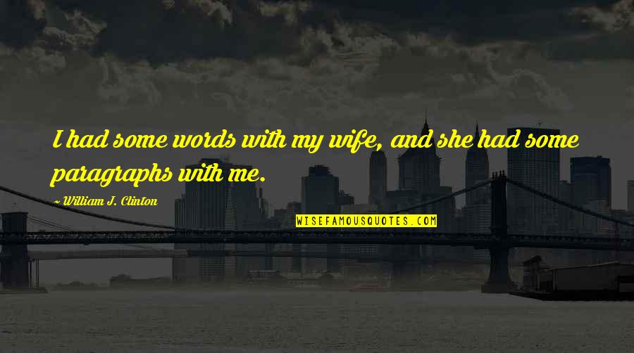 Iubeai Quotes By William J. Clinton: I had some words with my wife, and