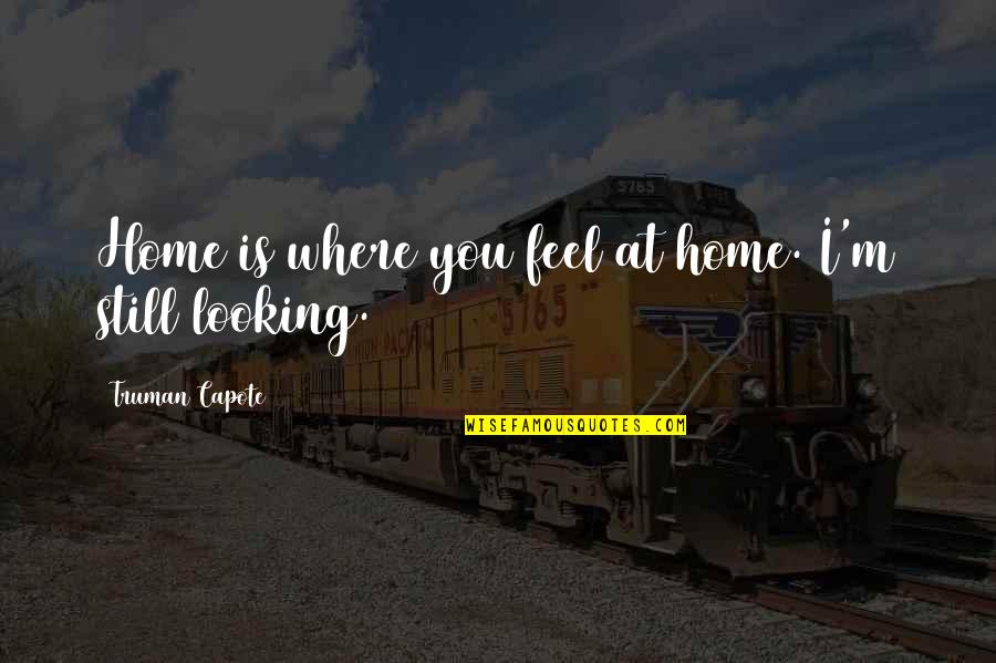 Iubeo Quotes By Truman Capote: Home is where you feel at home. I'm