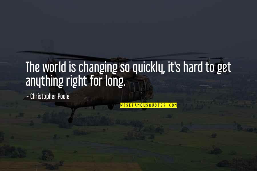 Iubeste Ti Quotes By Christopher Poole: The world is changing so quickly, it's hard Iubeste Ti Quotes By Christopher Poole: The world is changing so quickly, it's hard