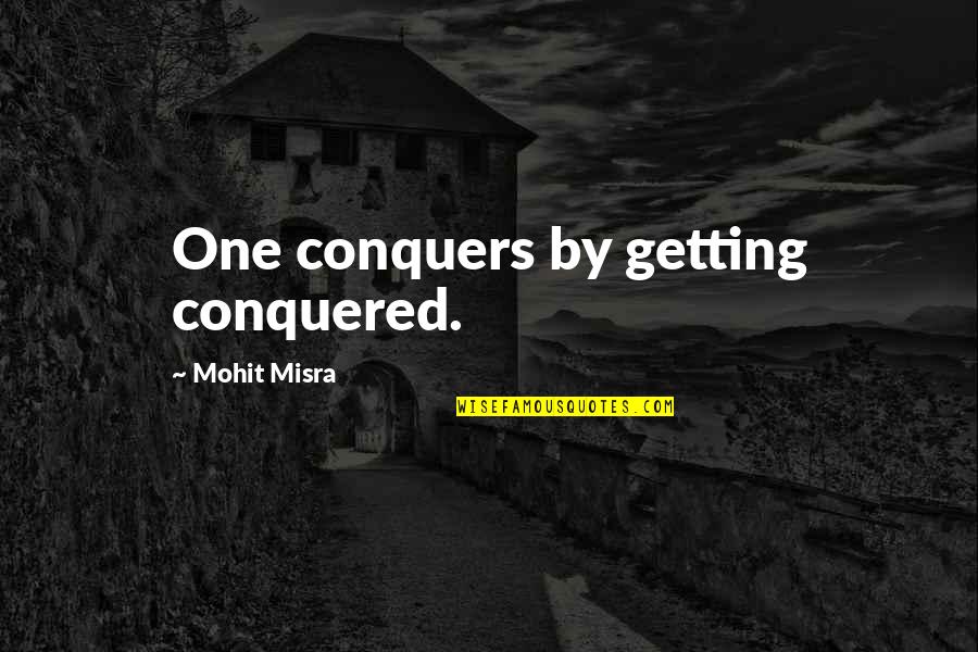 Iubind Te Quotes By Mohit Misra: One conquers by getting conquered. Iubind Te Quotes By Mohit Misra: One conquers by getting conquered.