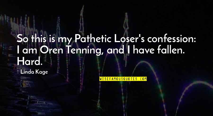 Iubire Ascunsa Quotes By Linda Kage: So this is my Pathetic Loser's confession: I
