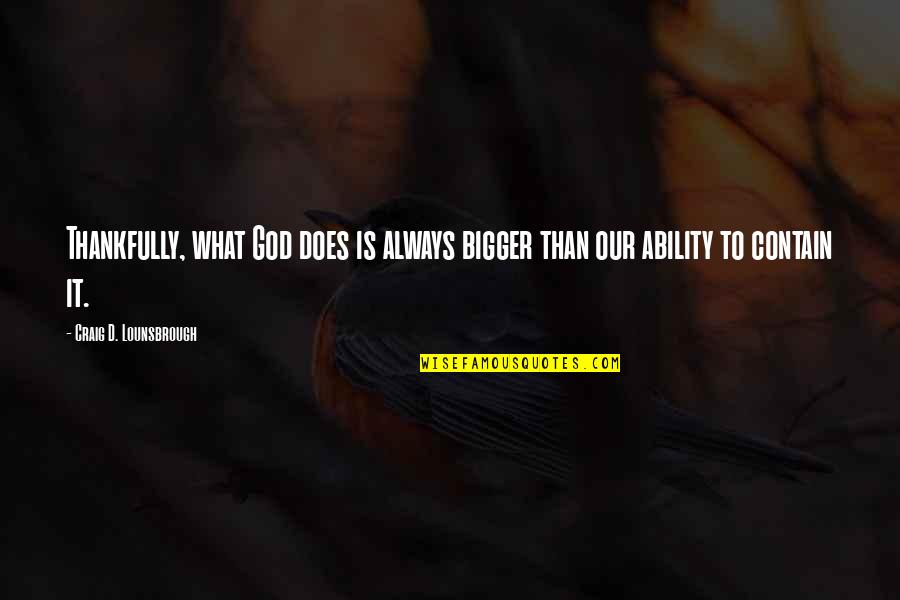 Iubire Si Quotes By Craig D. Lounsbrough: Thankfully, what God does is always bigger than Iubire Si Quotes By Craig D. Lounsbrough: Thankfully, what God does is always bigger than