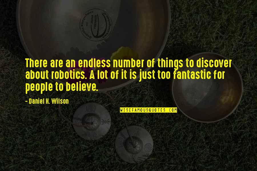 Iubire Si Quotes By Daniel H. Wilson: There are an endless number of things to Iubire Si Quotes By Daniel H. Wilson: There are an endless number of things to