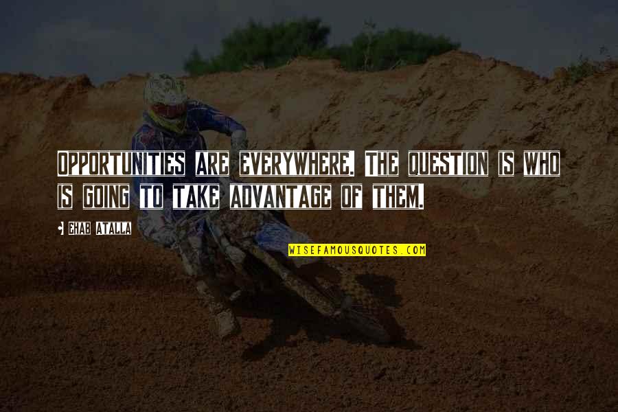 Iubire Si Quotes By Ehab Atalla: Opportunities are everywhere. The question is who is