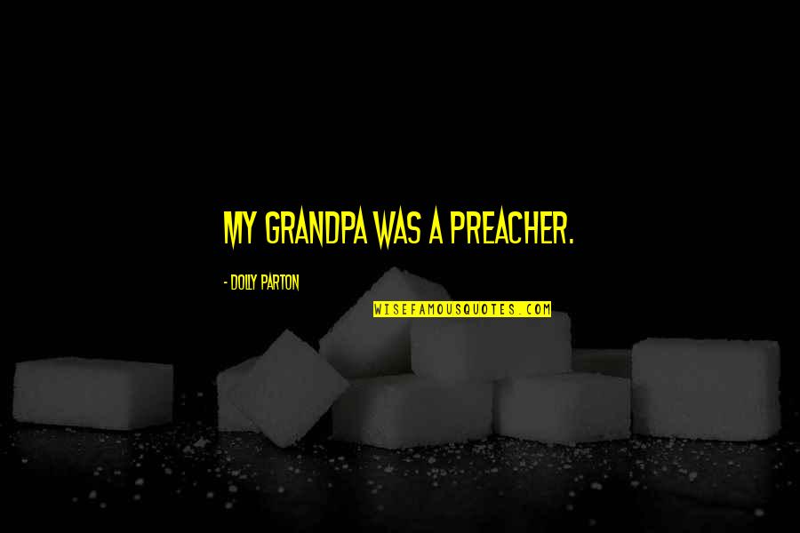 Iucounu Quotes By Dolly Parton: My grandpa was a preacher. Iucounu Quotes By Dolly Parton: My grandpa was a preacher.
