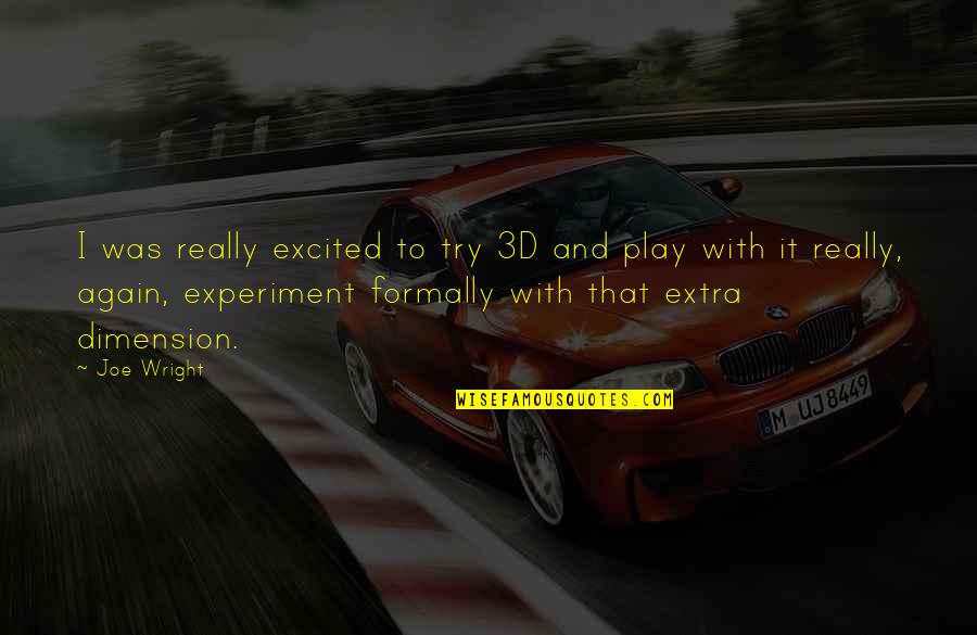 Iuczniowie Koszalin Quotes By Joe Wright: I was really excited to try 3D and Iuczniowie Koszalin Quotes By Joe Wright: I was really excited to try 3D and