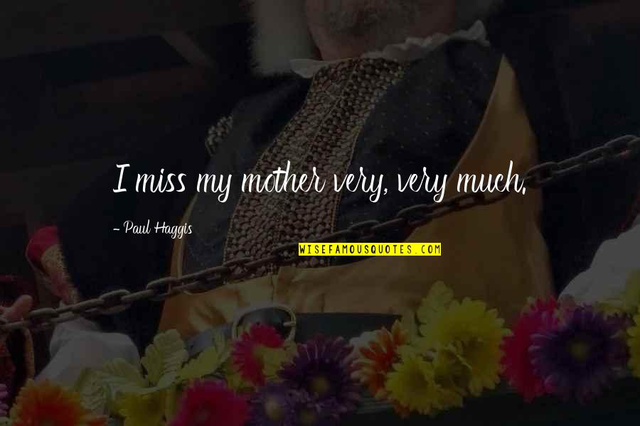 Iudica Harrisonburg Quotes By Paul Haggis: I miss my mother very, very much.