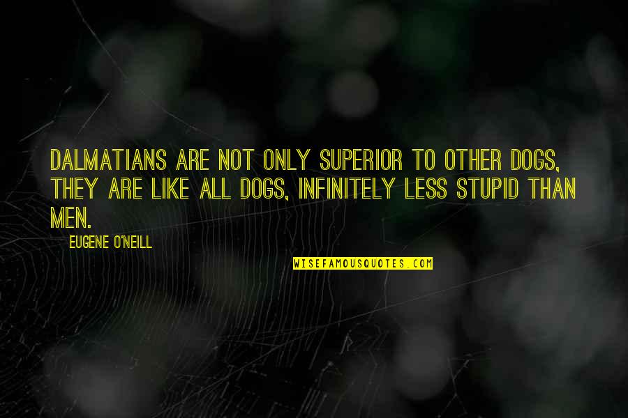 Iudico Latin Quotes By Eugene O'Neill: Dalmatians are not only superior to other dogs,