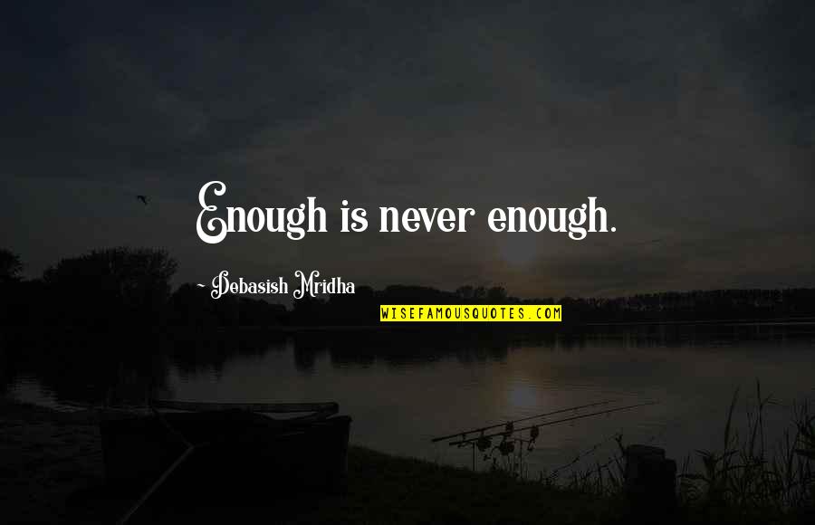 Iudico Quotes By Debasish Mridha: Enough is never enough.