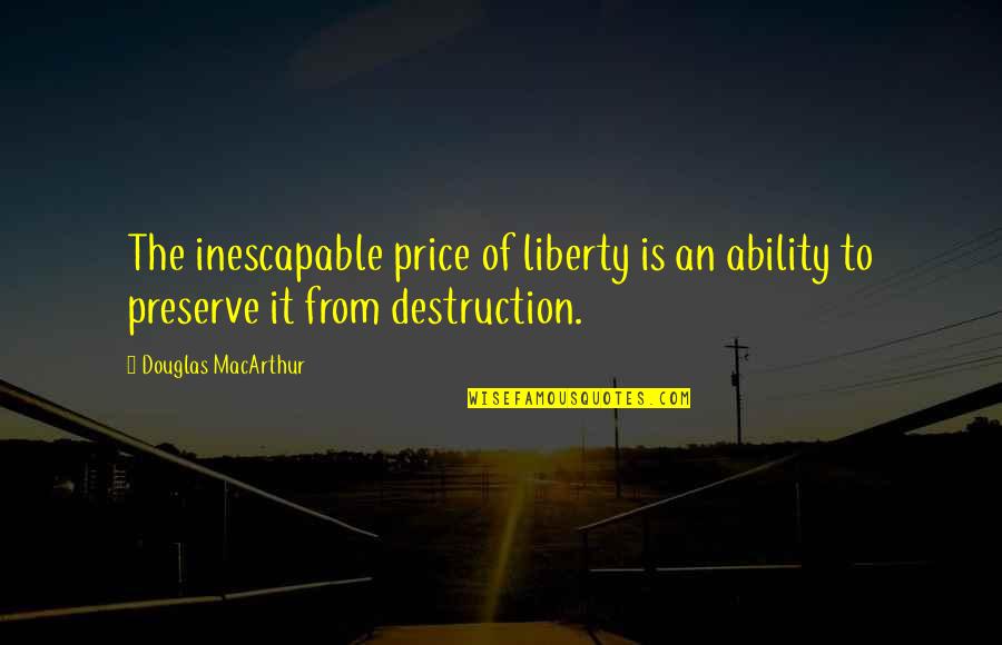 Iuel Hurdles Quotes By Douglas MacArthur: The inescapable price of liberty is an ability Iuel Hurdles Quotes By Douglas MacArthur: The inescapable price of liberty is an ability