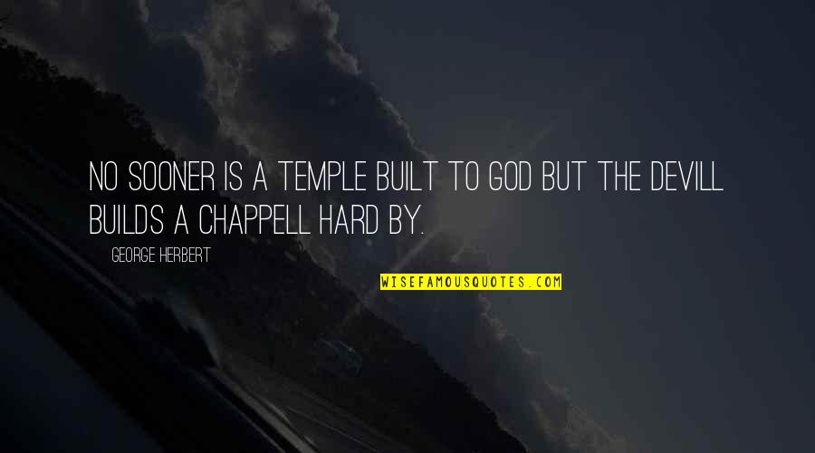 Iuels Quotes By George Herbert: No sooner is a Temple built to God