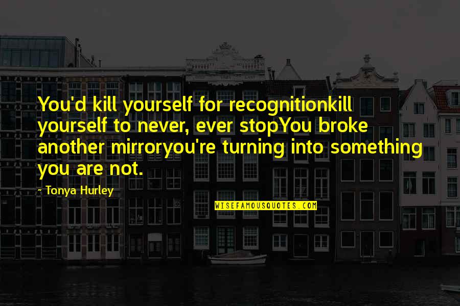 Iuga Leaflets Quotes By Tonya Hurley: You'd kill yourself for recognitionkill yourself to never,