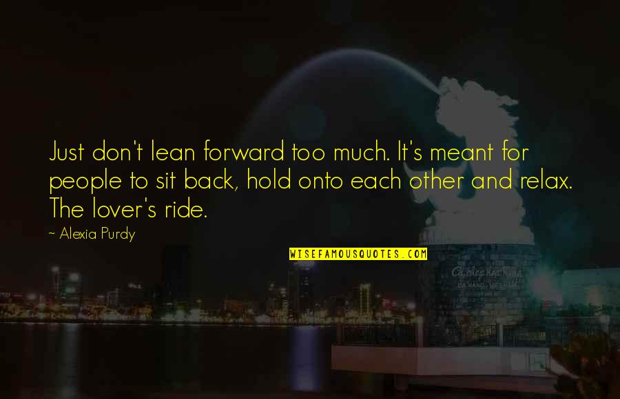 Iuji Quotes By Alexia Purdy: Just don't lean forward too much. It's meant