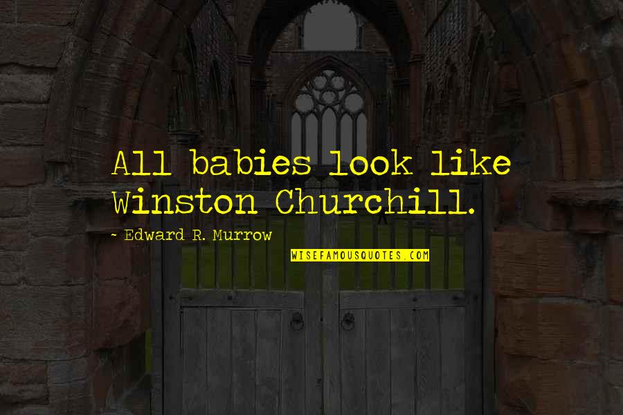 Iuji Quotes By Edward R. Murrow: All babies look like Winston Churchill.