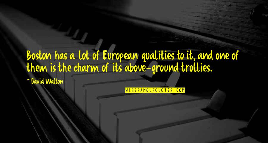 Iujp Quotes By David Walton: Boston has a lot of European qualities to Iujp Quotes By David Walton: Boston has a lot of European qualities to