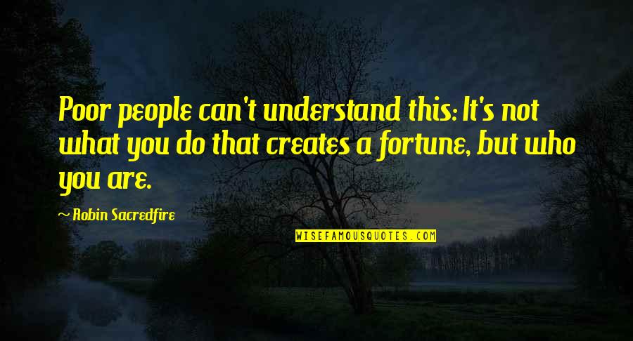 Iujp Quotes By Robin Sacredfire: Poor people can't understand this: It's not what Iujp Quotes By Robin Sacredfire: Poor people can't understand this: It's not what