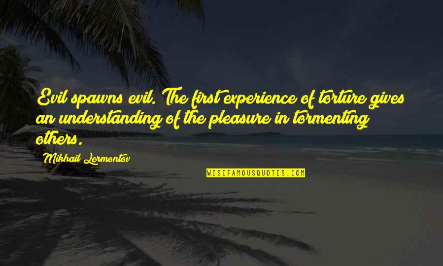 Iul Quotes By Mikhail Lermontov: Evil spawns evil. The first experience of torture Iul Quotes By Mikhail Lermontov: Evil spawns evil. The first experience of torture