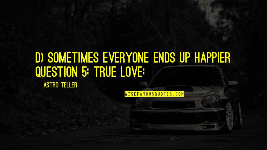 Iulia Vantur Quotes By Astro Teller: D) sometimes everyone ends up happier Question 5: Iulia Vantur Quotes By Astro Teller: D) sometimes everyone ends up happier Question 5: