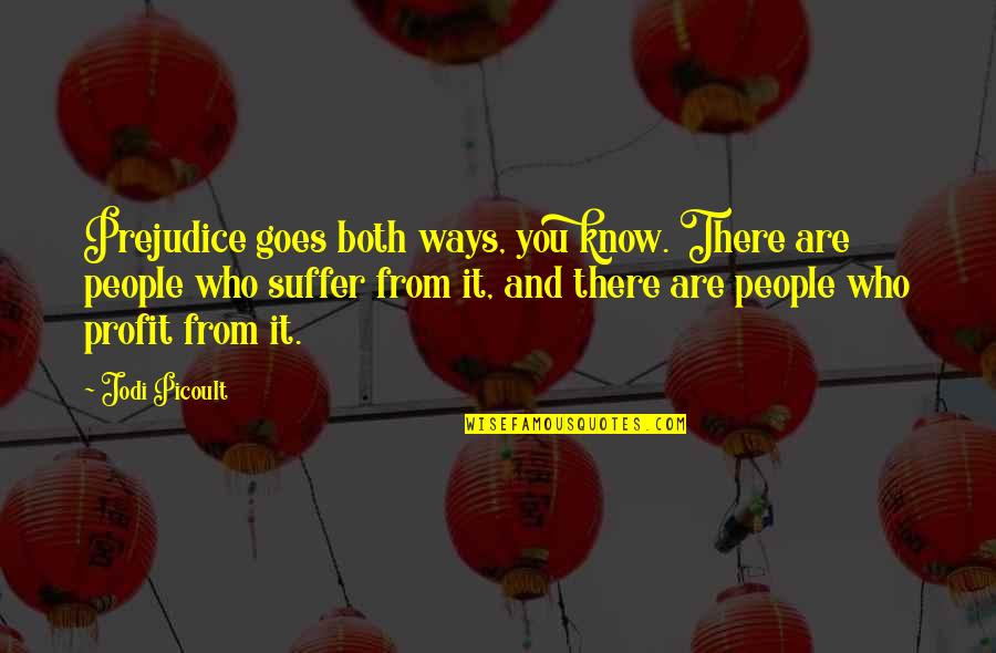 Iuliana Tudor Quotes By Jodi Picoult: Prejudice goes both ways, you know. There are Iuliana Tudor Quotes By Jodi Picoult: Prejudice goes both ways, you know. There are