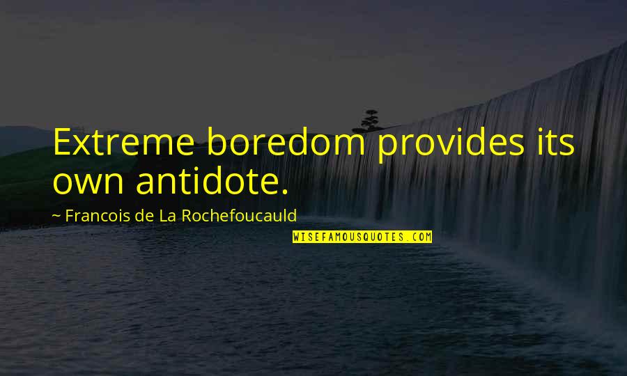 Iuliano Md Quotes By Francois De La Rochefoucauld: Extreme boredom provides its own antidote.