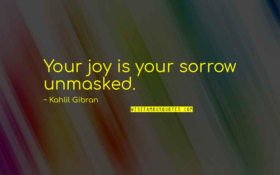 Iulium Quotes By Kahlil Gibran: Your joy is your sorrow unmasked. Iulium Quotes By Kahlil Gibran: Your joy is your sorrow unmasked.