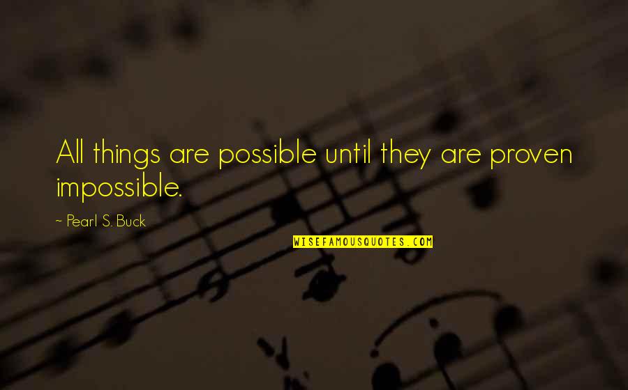 Iuoss Quotes By Pearl S. Buck: All things are possible until they are proven Iuoss Quotes By Pearl S. Buck: All things are possible until they are proven