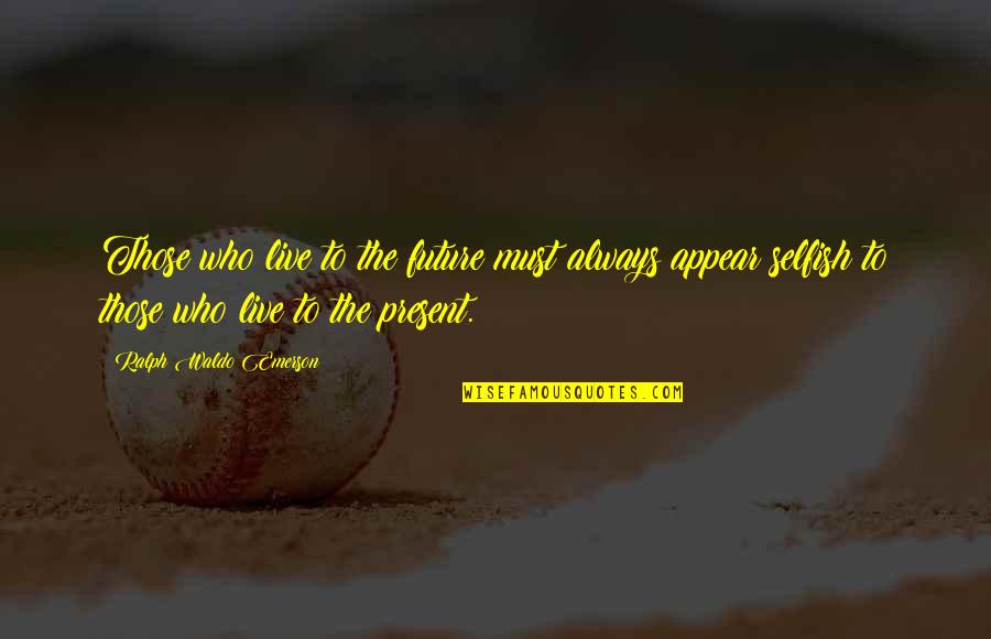 Iuro Trading Quotes By Ralph Waldo Emerson: Those who live to the future must always Iuro Trading Quotes By Ralph Waldo Emerson: Those who live to the future must always